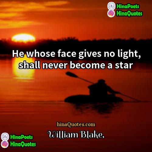 William Blake Quotes | He whose face gives no light, shall